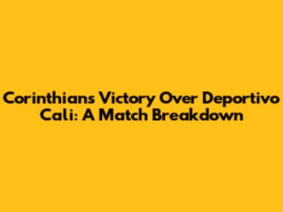 Corinthians' Victory Over Deportivo Cali: A Match Breakdown