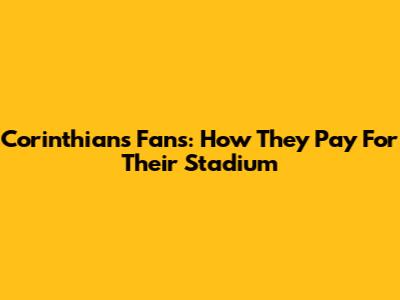 Corinthians Fans: How They Pay For Their Stadium