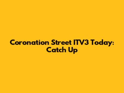 Coronation Street ITV3 Today: Catch Up