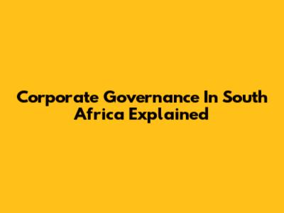 Corporate Governance In South Africa Explained