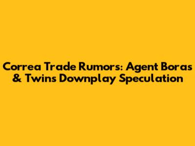 Correa Trade Rumors: Agent Boras & Twins Downplay Speculation