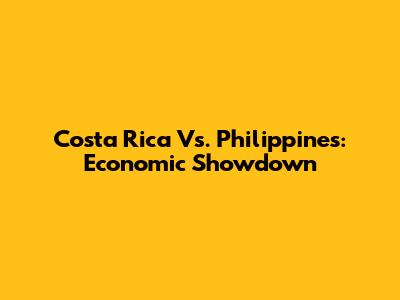 Costa Rica Vs. Philippines: Economic Showdown