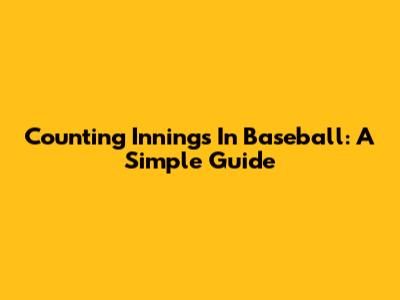 Counting Innings In Baseball: A Simple Guide