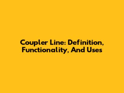 Coupler Line: Definition, Functionality, And Uses