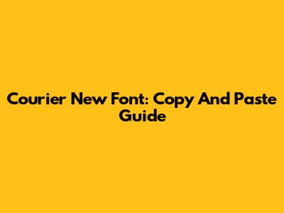 Courier New Font: Copy And Paste Guide