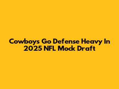 Cowboys Go Defense Heavy In 2025 NFL Mock Draft