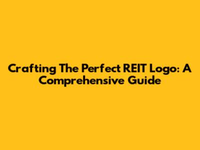Crafting The Perfect REIT Logo: A Comprehensive Guide