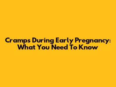 Cramps During Early Pregnancy: What You Need To Know