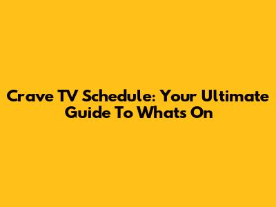 Crave TV Schedule: Your Ultimate Guide To What's On