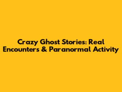Crazy Ghost Stories: Real Encounters & Paranormal Activity