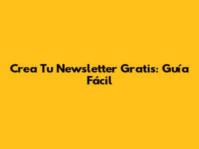 Crea Tu Newsletter Gratis: Guía Fácil