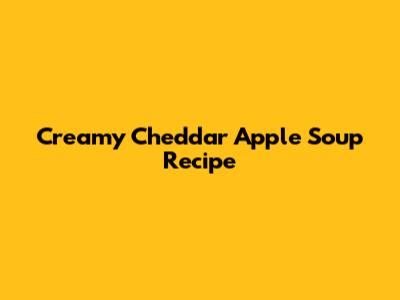 Creamy Cheddar Apple Soup Recipe
