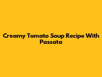 Creamy Tomato Soup Recipe With Passata