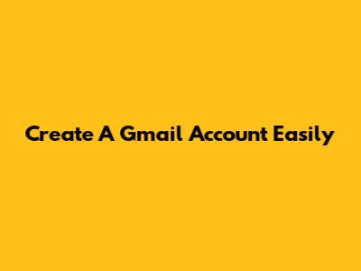 Create A Gmail Account Easily