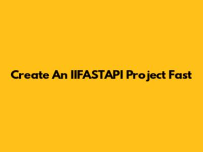 Create An IIFASTAPI Project Fast