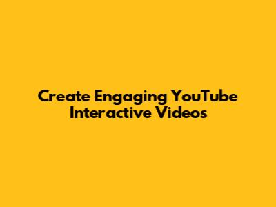 Create Engaging YouTube Interactive Videos