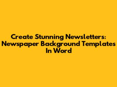 Create Stunning Newsletters: Newspaper Background Templates In Word