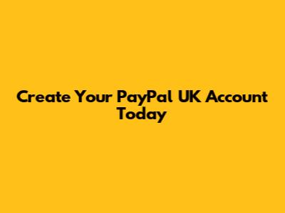 Create Your PayPal UK Account Today