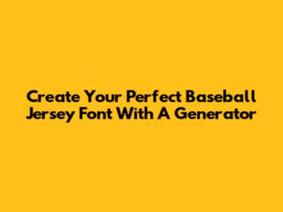 Create Your Perfect Baseball Jersey Font With A Generator