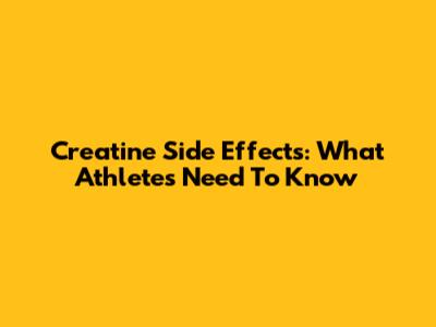 Creatine Side Effects: What Athletes Need To Know