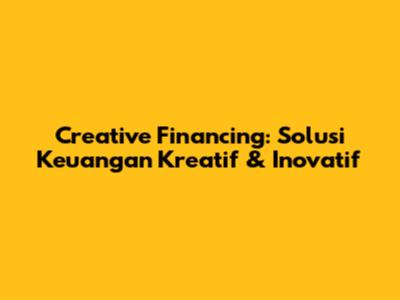 Creative Financing: Solusi Keuangan Kreatif & Inovatif