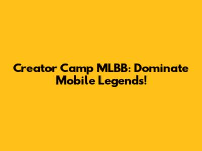 Creator Camp MLBB: Dominate Mobile Legends!