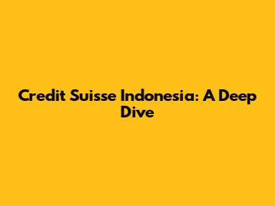 Credit Suisse Indonesia: A Deep Dive