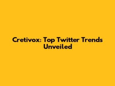 Cretivox: Top Twitter Trends Unveiled