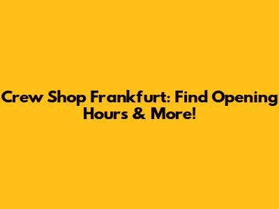 Crew Shop Frankfurt: Find Opening Hours & More!