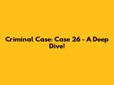 Criminal Case: Case 26 - A Deep Dive!