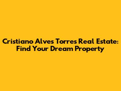 Cristiano Alves Torres Real Estate: Find Your Dream Property