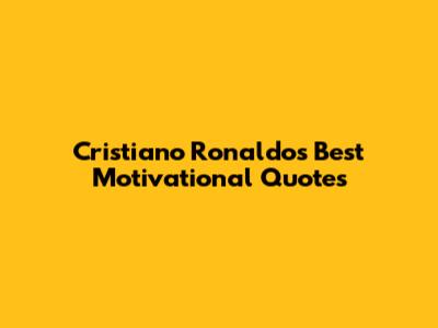 Cristiano Ronaldo's Best Motivational Quotes