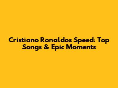 Cristiano Ronaldo's Speed: Top Songs & Epic Moments