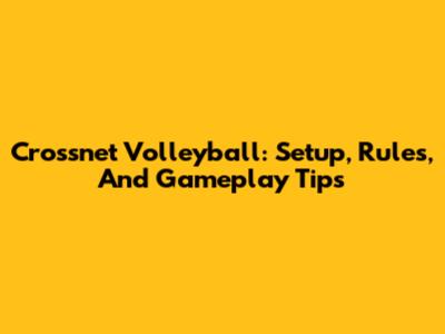 Crossnet Volleyball: Setup, Rules, And Gameplay Tips