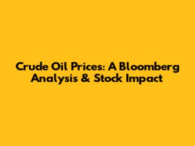 Crude Oil Prices: A Bloomberg Analysis & Stock Impact