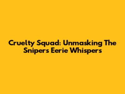 Cruelty Squad: Unmasking The Sniper's Eerie Whispers