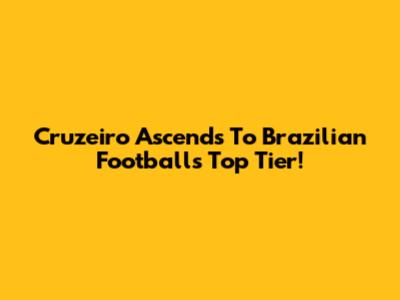 Cruzeiro Ascends To Brazilian Football's Top Tier!