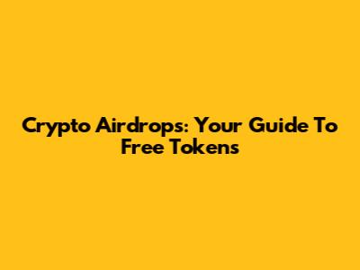 Crypto Airdrops: Your Guide To Free Tokens