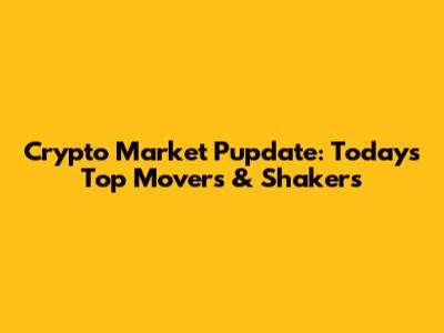 Crypto Market Pupdate: Today's Top Movers & Shakers