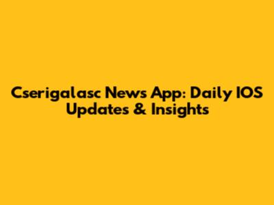 Cserigalasc News App: Daily IOS Updates & Insights