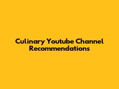 Culinary Youtube Channel Recommendations