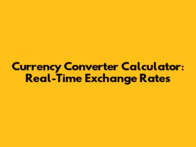 Currency Converter Calculator: Real-Time Exchange Rates