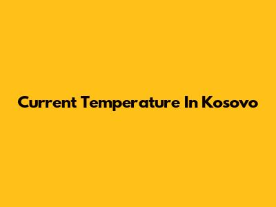 Current Temperature In Kosovo