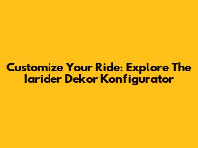 Customize Your Ride: Explore The Iarider Dekor Konfigurator
