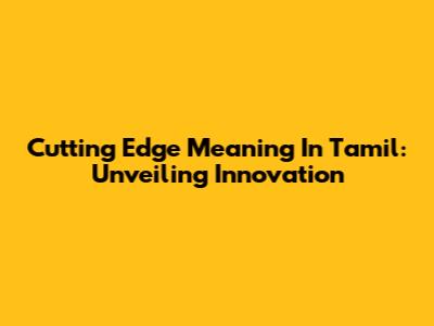 Cutting Edge Meaning In Tamil: Unveiling Innovation