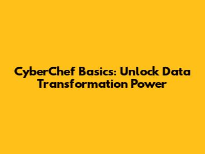 CyberChef Basics: Unlock Data Transformation Power
