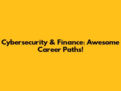 Cybersecurity & Finance: Awesome Career Paths!