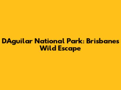 D'Aguilar National Park: Brisbane's Wild Escape