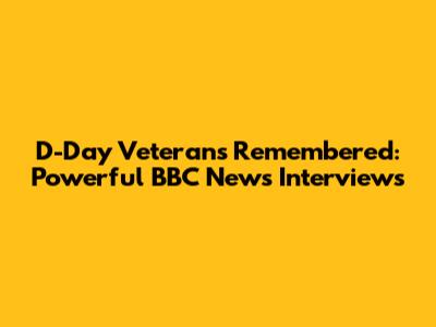 D-Day Veterans Remembered: Powerful BBC News Interviews