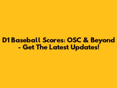 D1 Baseball Scores: OSC & Beyond - Get The Latest Updates!